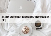 区块链公司运营方案[区块链公司运营方案范文]