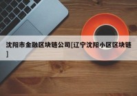 沈阳市金融区块链公司[辽宁沈阳小区区块链]