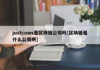 justcows是区块链公司吗[区块链是什么公司啊]