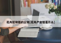 花卉区块链的公司[花卉产业链是什么]