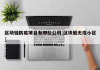 区块链防疫项目有哪些公司[区块链无疫小区]