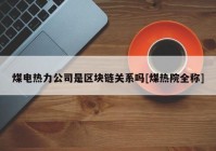 煤电热力公司是区块链关系吗[煤热院全称]