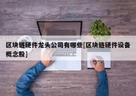 区块链硬件龙头公司有哪些[区块链硬件设备概念股]