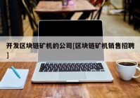 开发区块链矿机的公司[区块链矿机销售招聘]