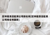 区块链清洁能源公司排名榜[区块链清洁能源公司排名榜最新]