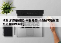 江西区块链金融公司有哪些[江西区块链金融公司有哪些企业]