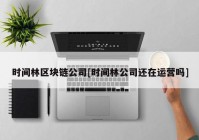 时间林区块链公司[时间林公司还在运营吗]