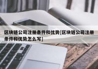 区块链公司注册条件和优势[区块链公司注册条件和优势怎么写]